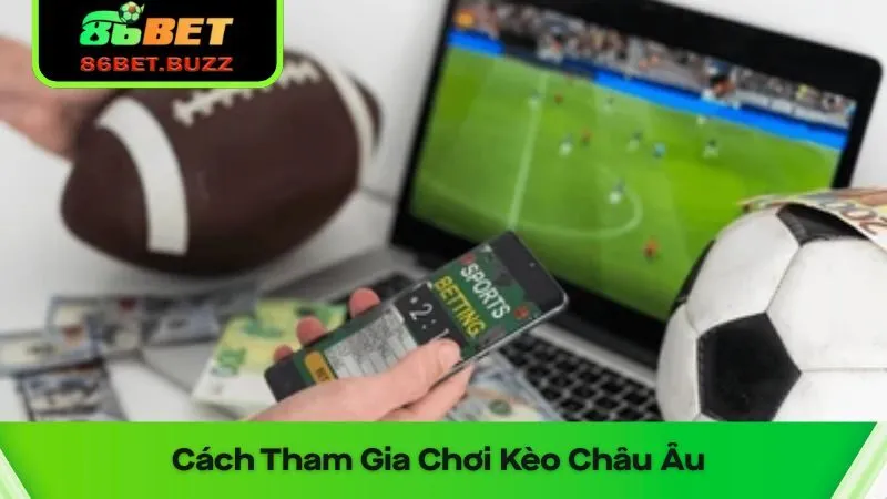 Kèo Châu Âu – Cách Hiểu Dễ Dàng Và Chiến Lược Tối Ưu 2 Hướng dẫn tham gia kèo châu âu cho tân thủ