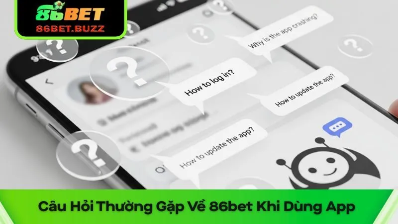 Câu Hỏi Thường Gặp Về 86bet Và Hướng Xử Lý Hiệu Quả 1 Một số câu hỏi thường gặp về 86bet khi dùng app
