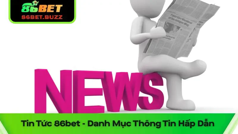 Tin Tức 86bet - Danh Mục Thông Tin Hấp Dẫn 4 Tin tức 86bet là chuyên mục tin tức nổi bật tại nhà cái