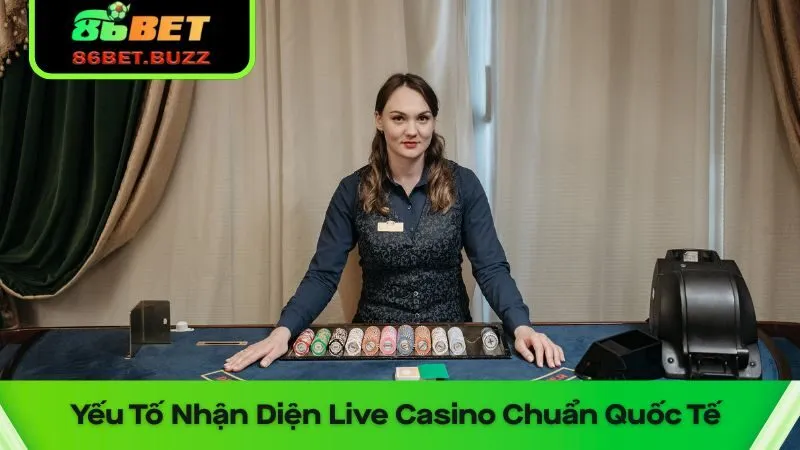 Tiêu Chí Chọn Live Casino 86bet Cùng Cách Chơi Khôn Ngoan 1 Dấu hiệu nhận biết live casino 86bet xịn sò
