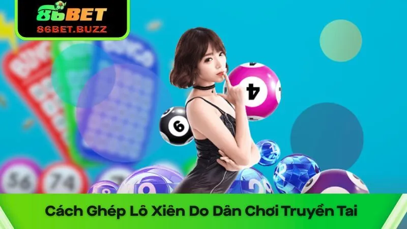 Ghép Lô Xiên Là Gì Mà Khiến Dân Chơi Số Mê Mẩn? 2 Mẹo ghép lô xiên cực chuẩn từ cao thủ