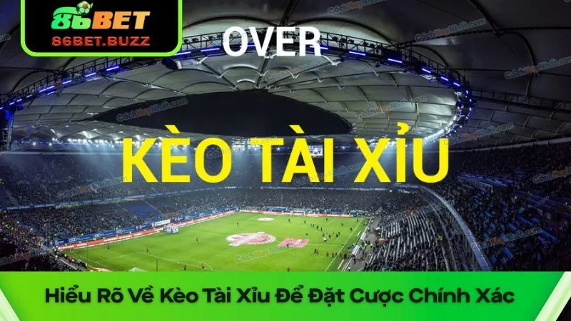 Mẹo Chơi Kèo Tài Xỉu Hiệu Quả Tại 86bet – Tối Ưu Lợi Nhuận 1 Tìm hiểu kèo tài xỉu để đặt cược chắc tay hơn