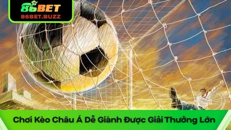 Chơi Kèo Châu Á 86bet Dễ Giành Được Giải Thưởng Lớn