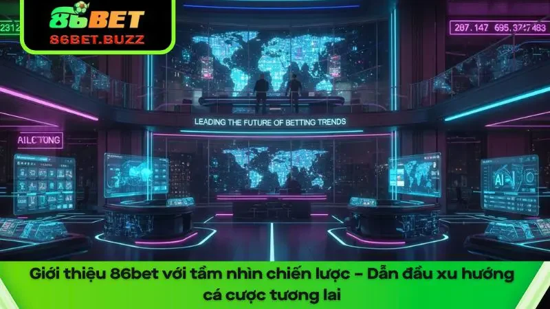 Giới Thiệu 86bet – Những Nét Đặc Biệt Của Nhà Cái Top 1 2 Giới thiệu 86bet với tầm nhìn chiến lược vượt trội